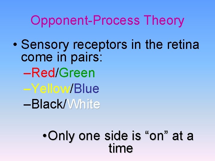 Opponent-Process Theory • Sensory receptors in the retina come in pairs: –Red/Green –Yellow/Blue –Black/White