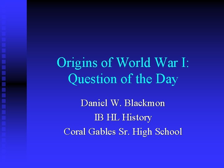Origins of World War I: Question of the Day Daniel W. Blackmon IB HL