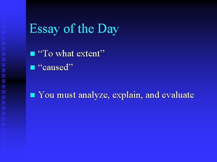 Essay of the Day “To what extent” n “caused” n n You must analyze,