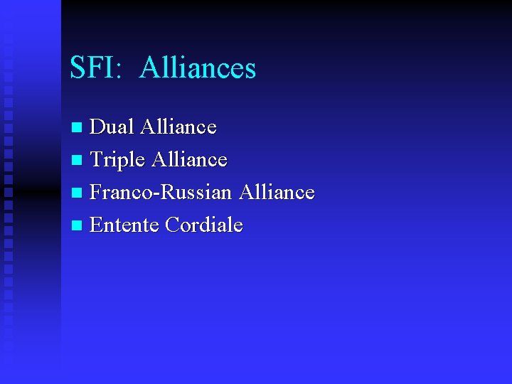 SFI: Alliances Dual Alliance n Triple Alliance n Franco-Russian Alliance n Entente Cordiale n