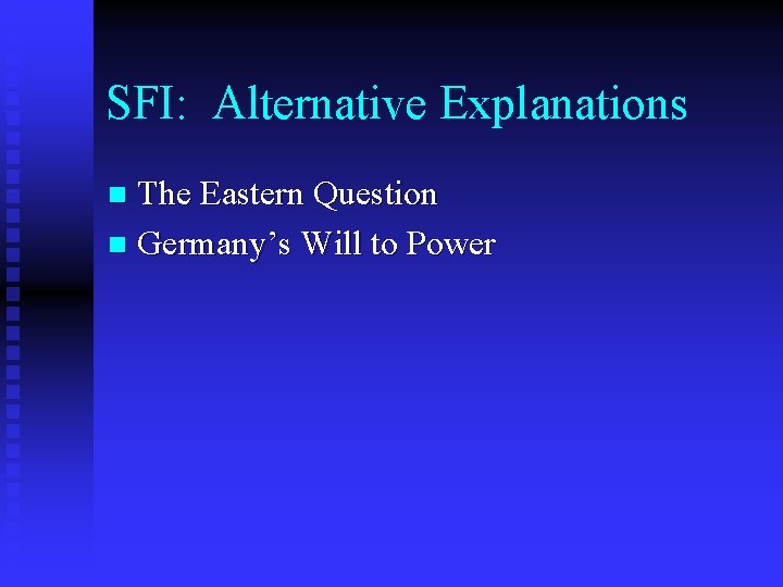 SFI: Alternative Explanations The Eastern Question n Germany’s Will to Power n 