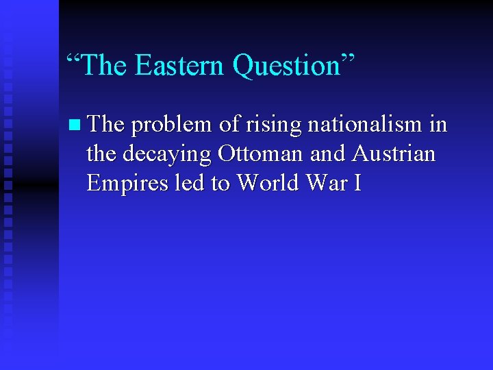 “The Eastern Question” n The problem of rising nationalism in the decaying Ottoman and