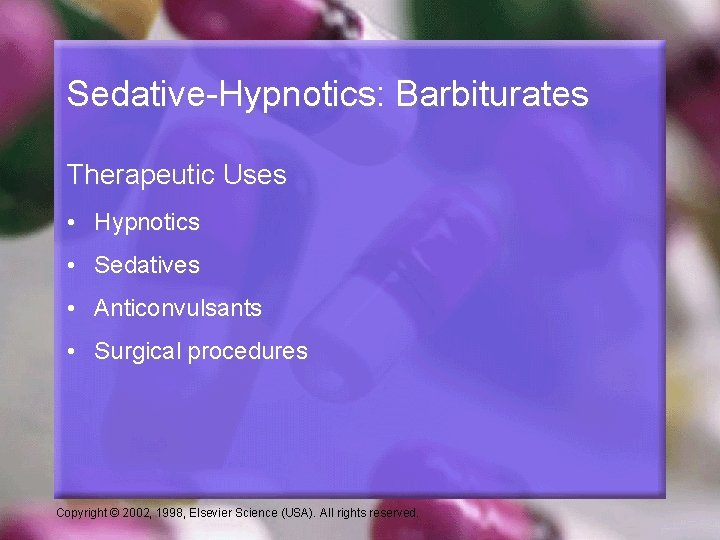 Sedative-Hypnotics: Barbiturates Therapeutic Uses • Hypnotics • Sedatives • Anticonvulsants • Surgical procedures Copyright