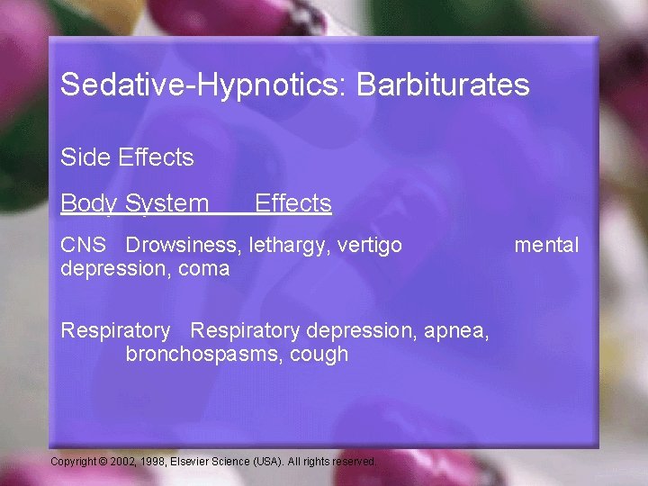 Sedative-Hypnotics: Barbiturates Side Effects Body System Effects CNS Drowsiness, lethargy, vertigo depression, coma Respiratory