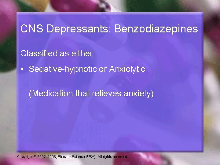 CNS Depressants: Benzodiazepines Classified as either: • Sedative-hypnotic or Anxiolytic (Medication that relieves anxiety)