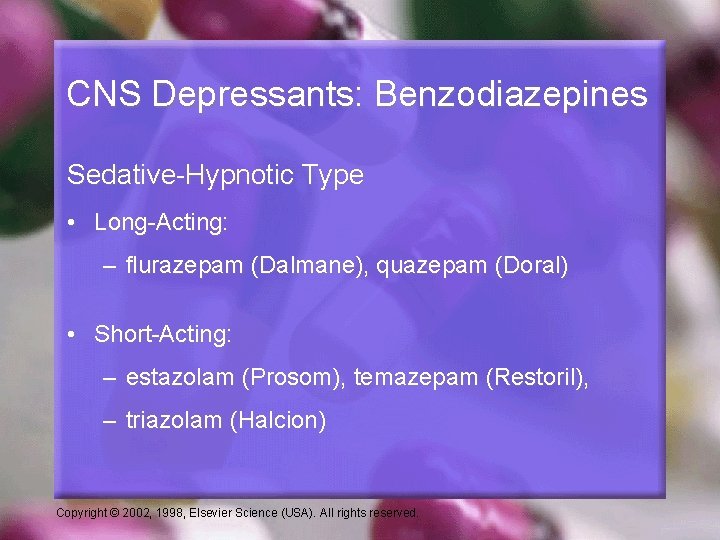 CNS Depressants: Benzodiazepines Sedative-Hypnotic Type • Long-Acting: – flurazepam (Dalmane), quazepam (Doral) • Short-Acting:
