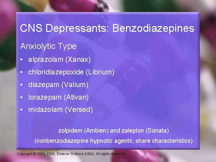 CNS Depressants: Benzodiazepines Anxiolytic Type • alprazolam (Xanax) • chloridiazepoxide (Librium) • diazepam (Valium)