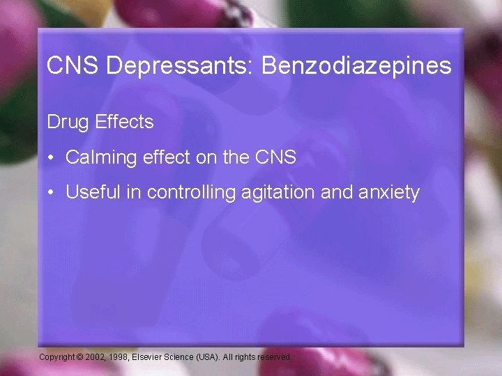 CNS Depressants: Benzodiazepines Drug Effects • Calming effect on the CNS • Useful in