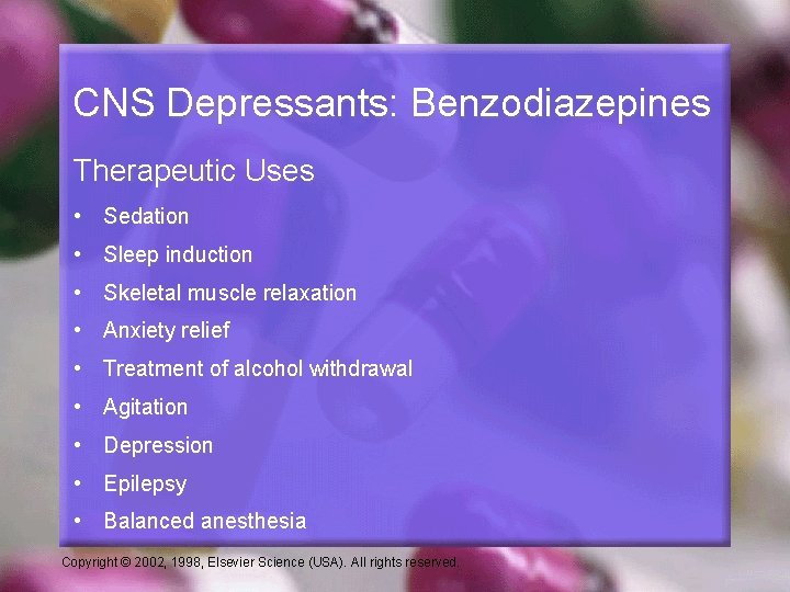 CNS Depressants: Benzodiazepines Therapeutic Uses • Sedation • Sleep induction • Skeletal muscle relaxation