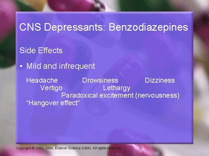 CNS Depressants: Benzodiazepines Side Effects • Mild and infrequent Headache Drowsiness Dizziness Vertigo Lethargy