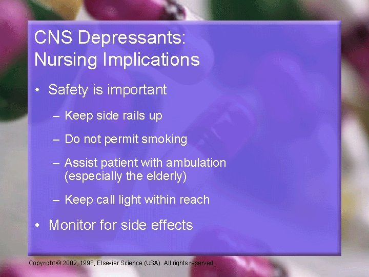CNS Depressants: Nursing Implications • Safety is important – Keep side rails up –
