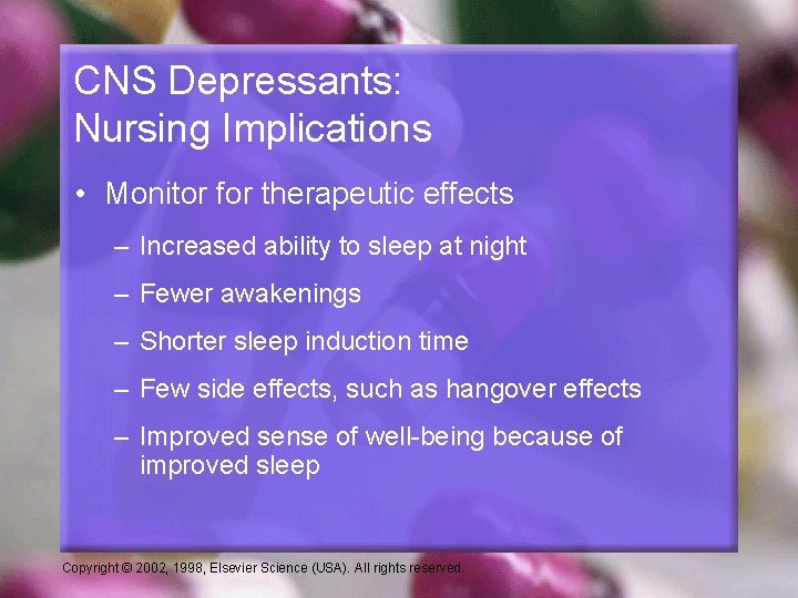 CNS Depressants: Nursing Implications • Monitor for therapeutic effects – Increased ability to sleep
