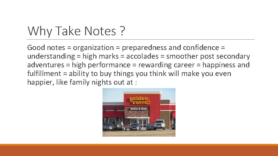 Why Take Notes ? Good notes = organization = preparedness and confidence = understanding