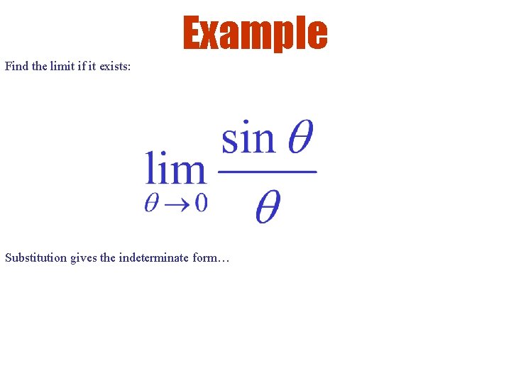 Example Find the limit if it exists: Substitution gives the indeterminate form… 