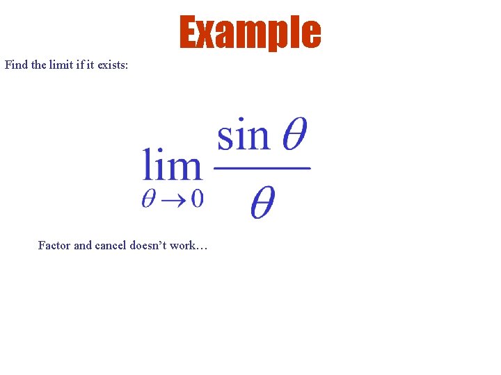 Example Find the limit if it exists: Factor and cancel doesn’t work… 