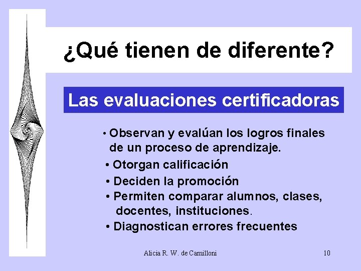 ¿Qué tienen de diferente? Las evaluaciones certificadoras • Observan y evalúan los logros finales ¿Qué tienen de diferente? Las evaluaciones certificadoras • Observan y evalúan los logros finales