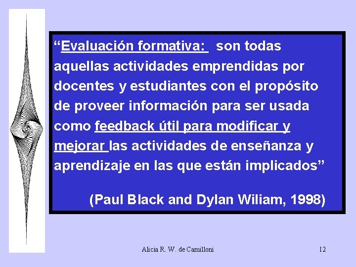 “Evaluación formativa: son todas aquellas actividades emprendidas por docentes y estudiantes con el propósito “Evaluación formativa: son todas aquellas actividades emprendidas por docentes y estudiantes con el propósito