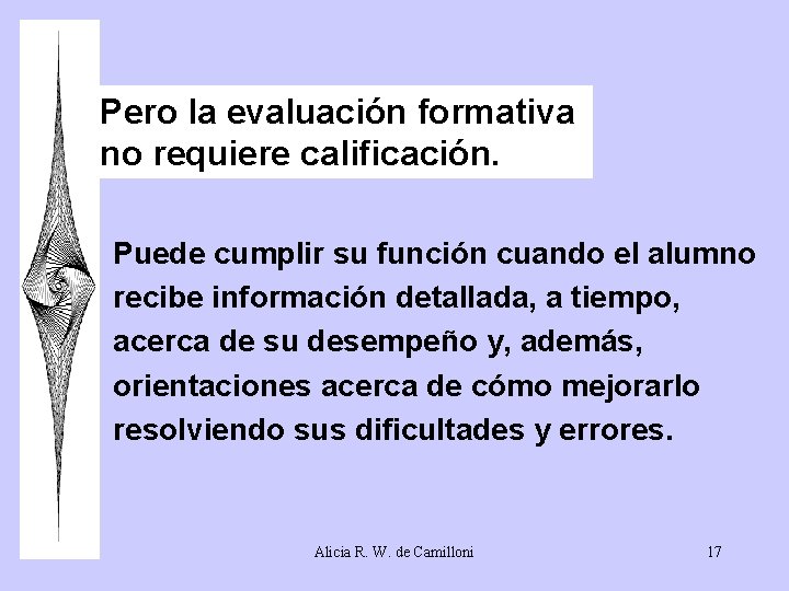 Pero la evaluación formativa no requiere calificación. Puede cumplir su función cuando el alumno Pero la evaluación formativa no requiere calificación. Puede cumplir su función cuando el alumno