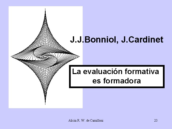 J. J. Bonniol, J. Cardinet La evaluación formativa es formadora Alicia R. W. de J. J. Bonniol, J. Cardinet La evaluación formativa es formadora Alicia R. W. de