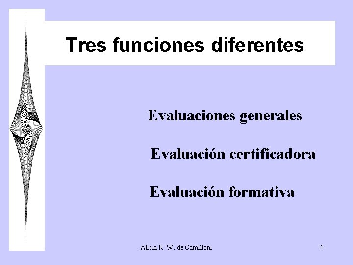 Tres funciones diferentes Evaluaciones generales Evaluación certificadora Evaluación formativa Alicia R. W. de Camilloni Tres funciones diferentes Evaluaciones generales Evaluación certificadora Evaluación formativa Alicia R. W. de Camilloni