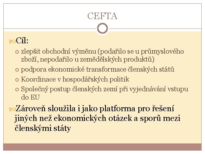 CEFTA Cíl: zlepšit obchodní výměnu (podařilo se u průmyslového zboží, nepodařilo u zemědělských produktů)