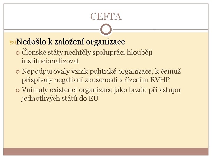 CEFTA Nedošlo k založení organizace Členské státy nechtěly spolupráci hlouběji institucionalizovat Nepodporovaly vznik politické