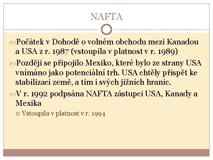 NAFTA Počátek v Dohodě o volném obchodu mezi Kanadou a USA z r. 1987