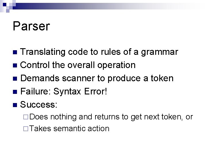 Parser Translating code to rules of a grammar n Control the overall operation n