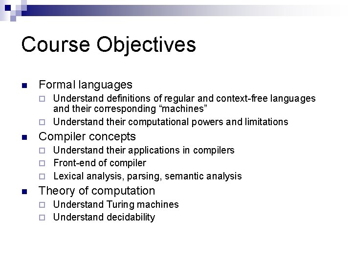 Course Objectives n Formal languages Understand definitions of regular and context-free languages and their