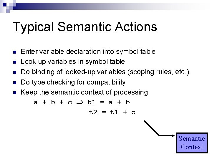 Typical Semantic Actions n n n Enter variable declaration into symbol table Look up