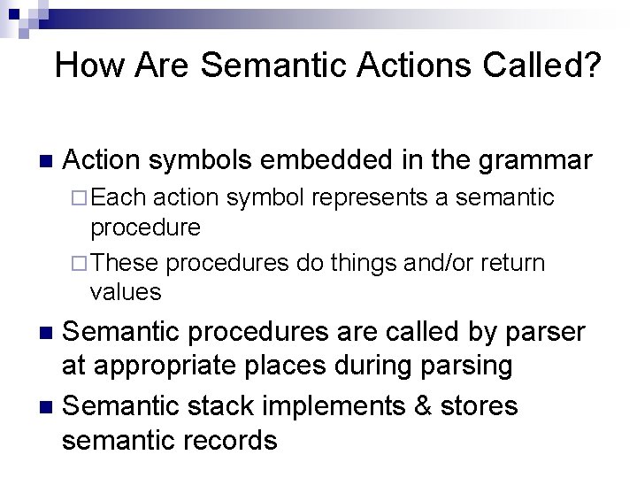 How Are Semantic Actions Called? n Action symbols embedded in the grammar ¨ Each