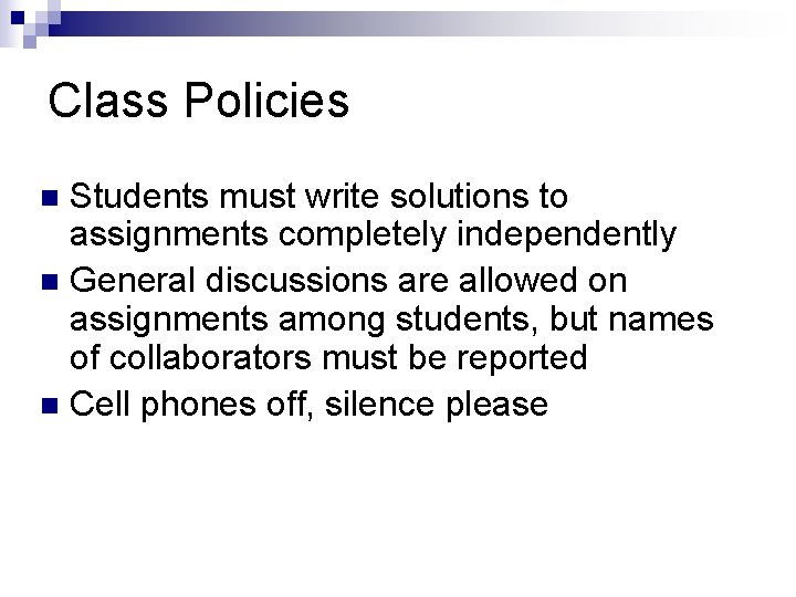 Class Policies Students must write solutions to assignments completely independently n General discussions are