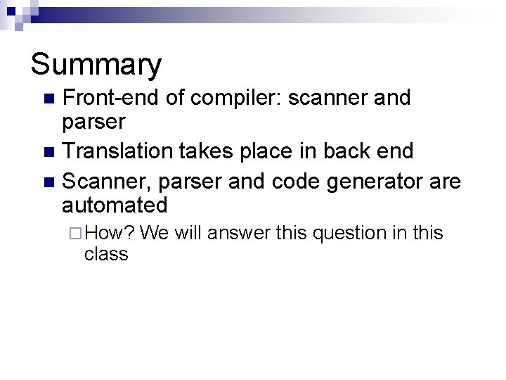 Summary Front-end of compiler: scanner and parser n Translation takes place in back end