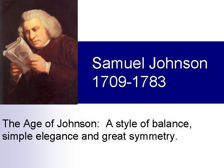 Samuel Johnson 1709 -1783 The Age of Johnson: A style of balance, simple elegance