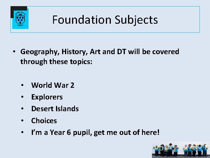 Foundation Subjects • Geography, History, Art and DT will be covered through these topics: