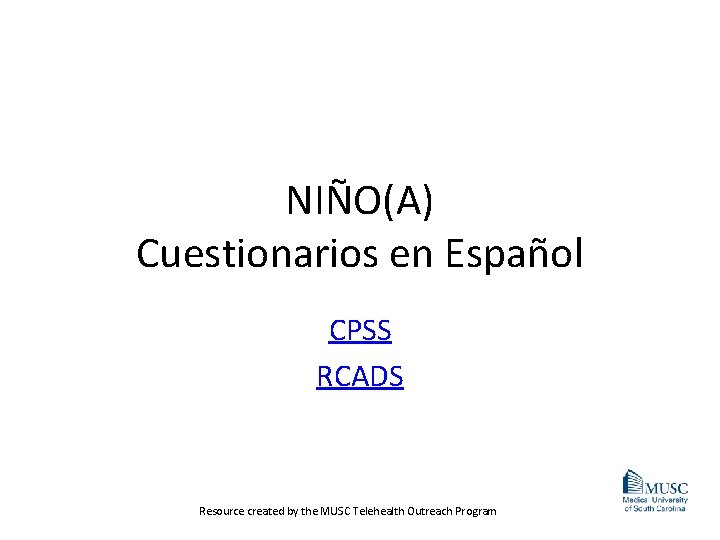 NIÑO(A) Cuestionarios en Español CPSS RCADS Resource created by the MUSC Telehealth Outreach Program