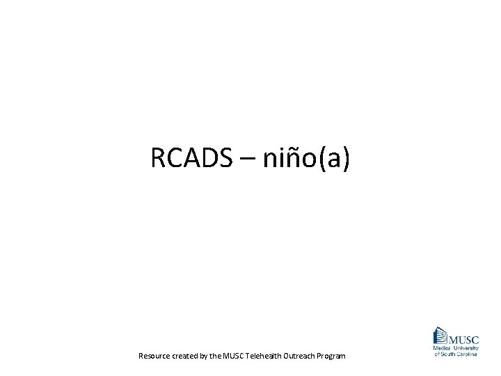 RCADS – niño(a) Resource created by the MUSC Telehealth Outreach Program 
