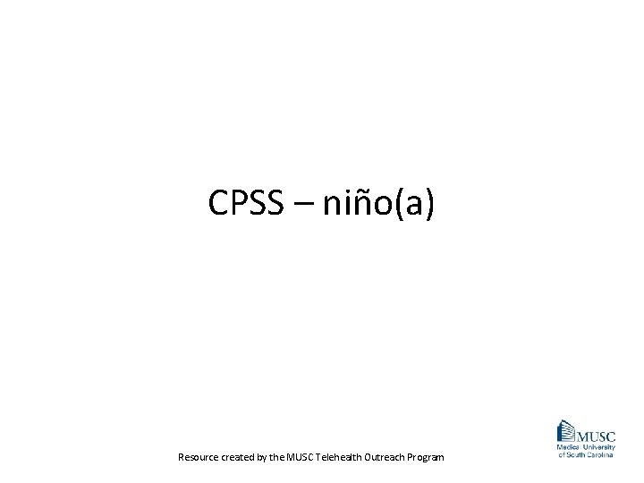 CPSS – niño(a) Resource created by the MUSC Telehealth Outreach Program 
