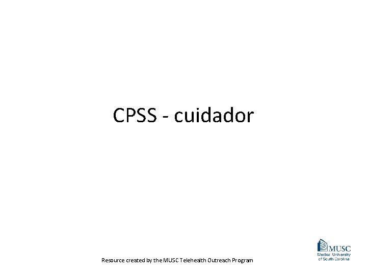 CPSS - cuidador Resource created by the MUSC Telehealth Outreach Program 