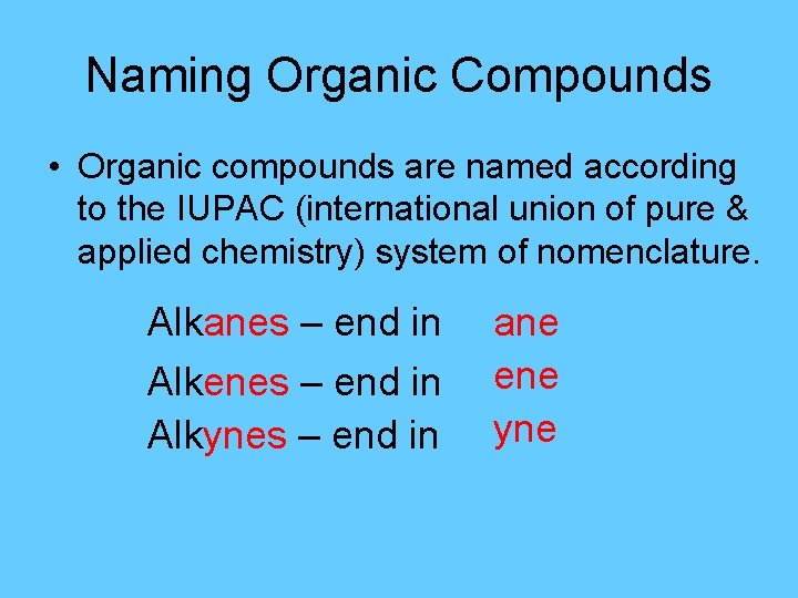 Naming Organic Compounds • Organic compounds are named according to the IUPAC (international union