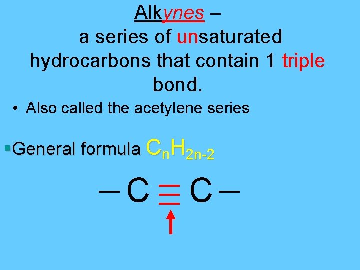Alkynes – a series of unsaturated hydrocarbons that contain 1 triple bond. • Also