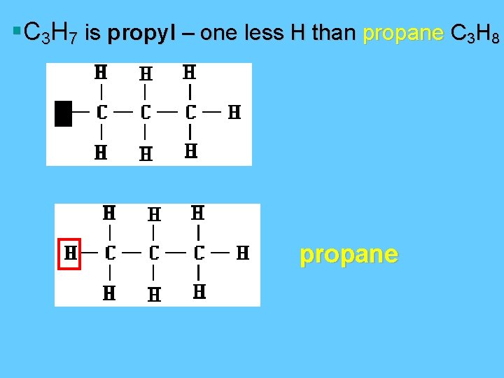 §C 3 H 7 is propyl – one less H than propane C 3
