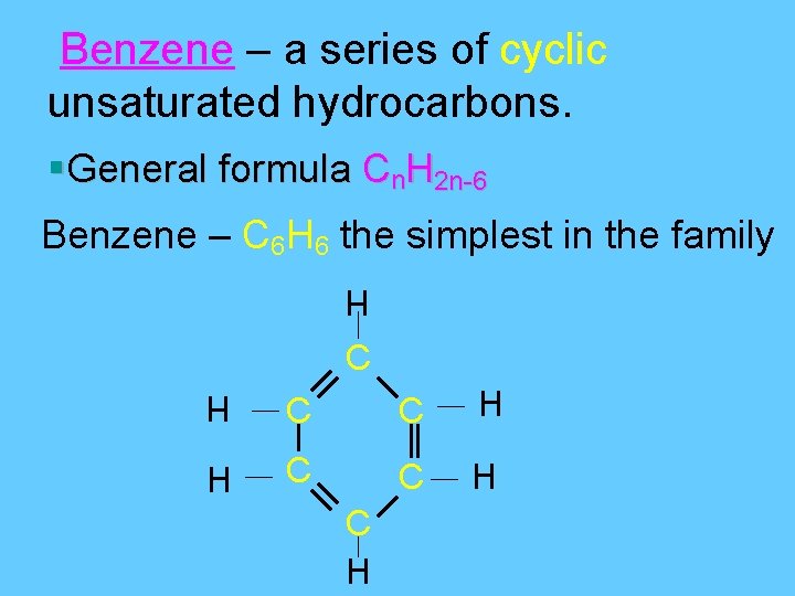  Benzene – a series of cyclic unsaturated hydrocarbons. §General formula Cn. H 2