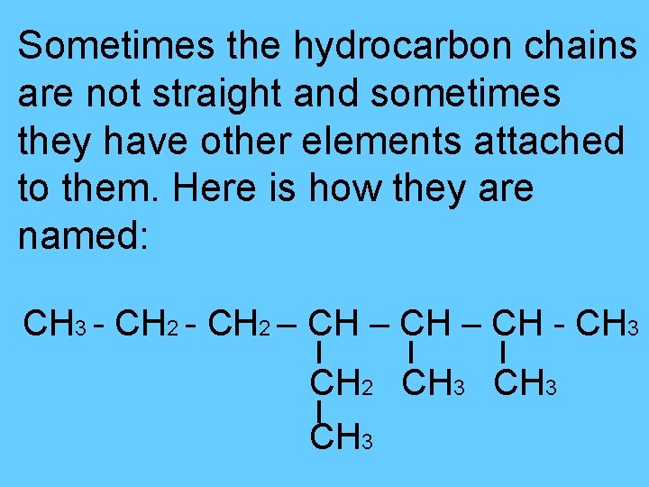 Sometimes the hydrocarbon chains are not straight and sometimes they have other elements attached