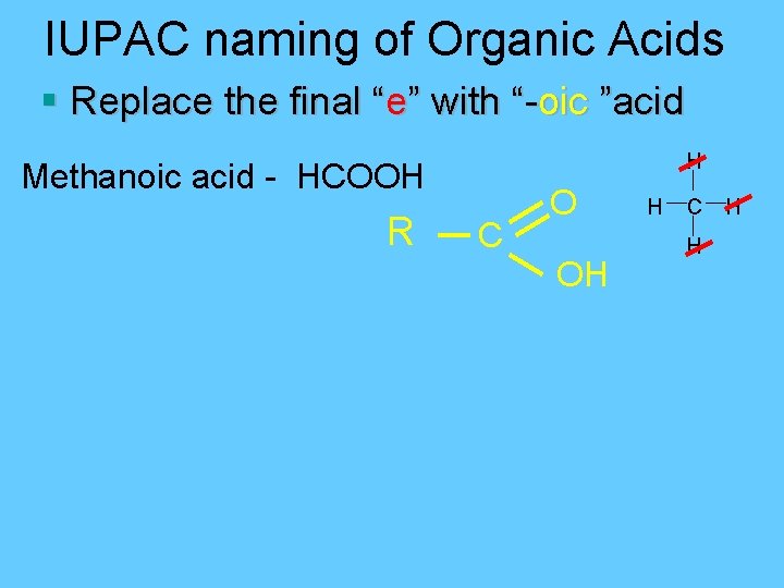 IUPAC naming of Organic Acids § Replace the final “e” with “-oic ”acid H