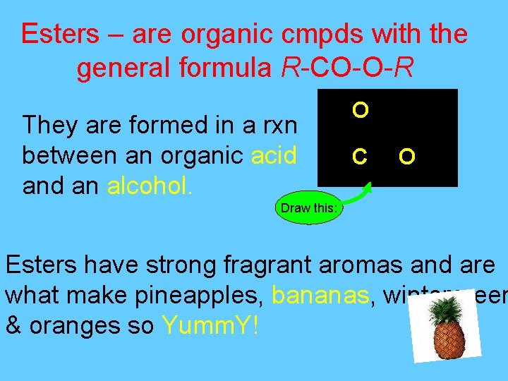 Esters – are organic cmpds with the general formula R-CO-O-R They are formed in