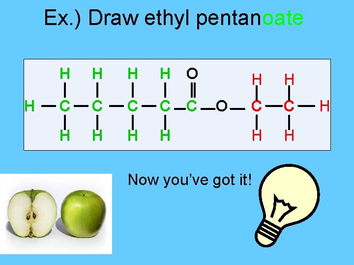 Ex. ) Draw ethyl pentanoate H H H O C C C H H