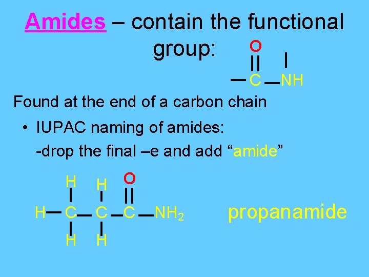 Amides – contain the functional group: O C NH Found at the end of