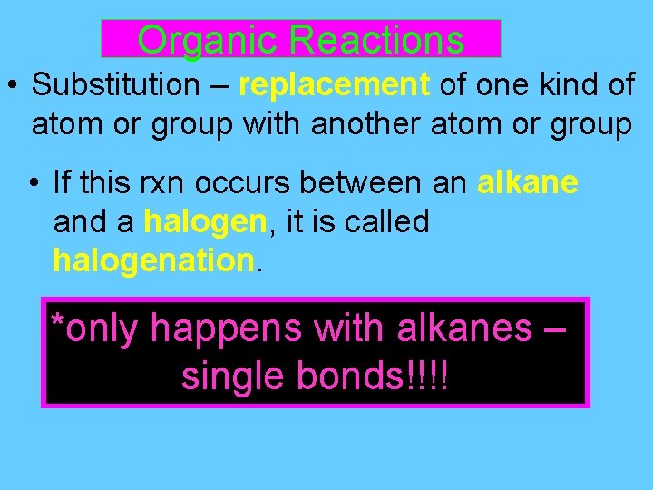 Organic Reactions • Substitution – replacement of one kind of atom or group with