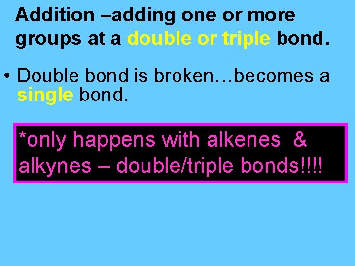 Addition –adding one or more groups at a double or triple bond. • Double